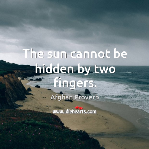 The sun cannot be hidden by two fingers. Afghan Proverbs Image