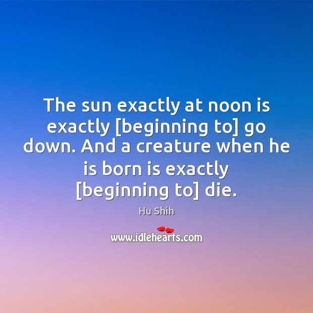 The sun exactly at noon is exactly [beginning to] go down. And Hu Shih Picture Quote