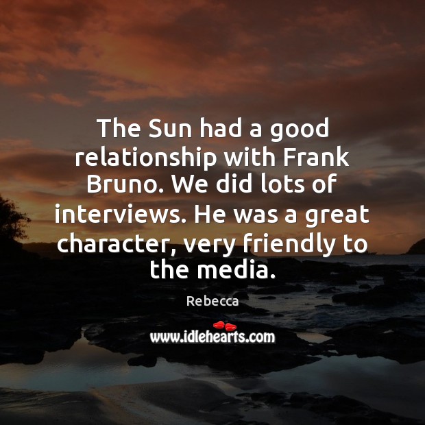 The Sun had a good relationship with Frank Bruno. We did lots Rebecca Picture Quote