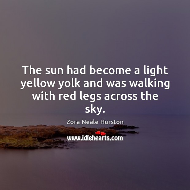 The sun had become a light yellow yolk and was walking with red legs across the sky. Image