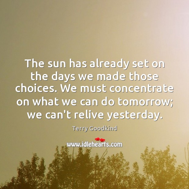 The sun has already set on the days we made those choices. Terry Goodkind Picture Quote