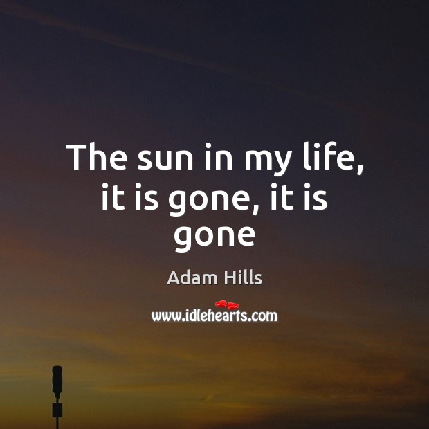 The sun in my life, it is gone, it is gone Adam Hills Picture Quote