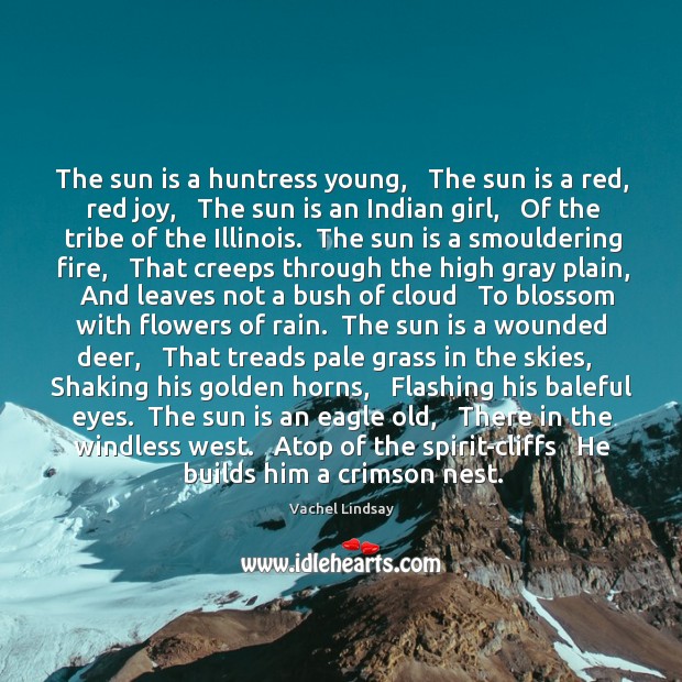 The sun is a huntress young,   The sun is a red, red Vachel Lindsay Picture Quote