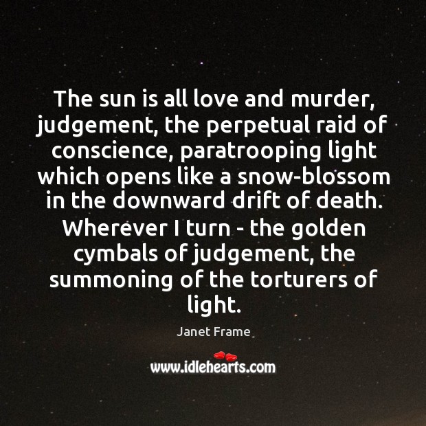 The sun is all love and murder, judgement, the perpetual raid of Janet Frame Picture Quote