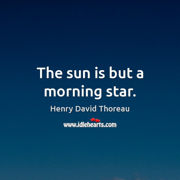 The sun is but a morning star. Image