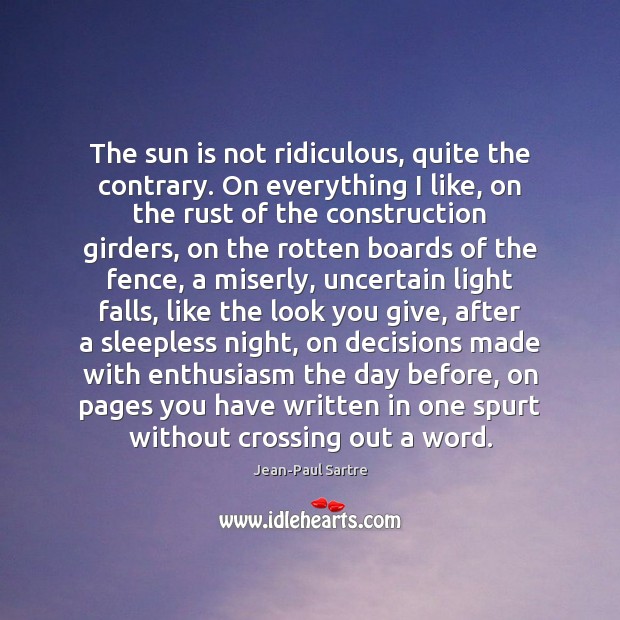 The sun is not ridiculous, quite the contrary. On everything I like, Jean-Paul Sartre Picture Quote