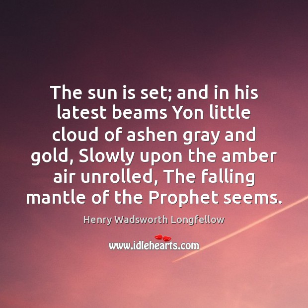The sun is set; and in his latest beams Yon little cloud Henry Wadsworth Longfellow Picture Quote