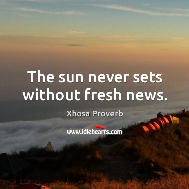 The sun never sets without fresh news. Xhosa Proverbs Image