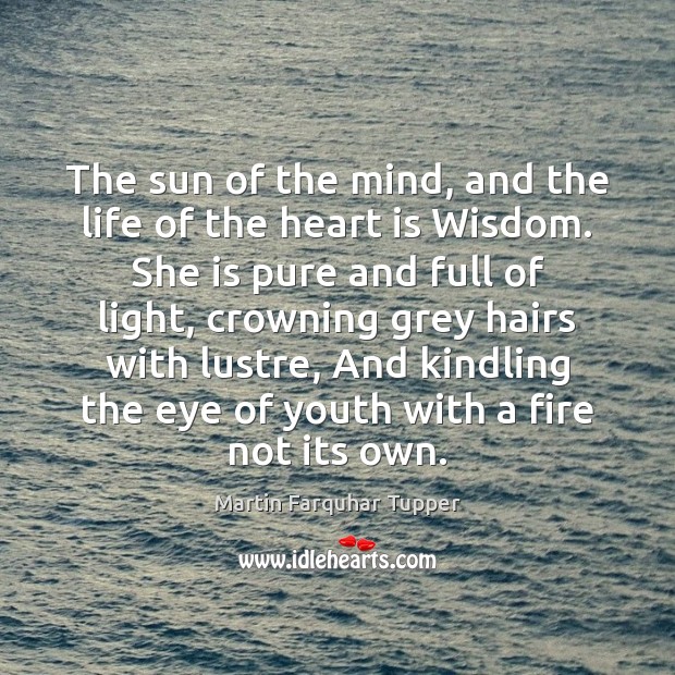 The sun of the mind, and the life of the heart is Martin Farquhar Tupper Picture Quote