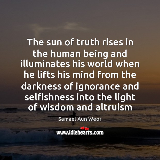 The sun of truth rises in the human being and illuminates his Samael Aun Weor Picture Quote