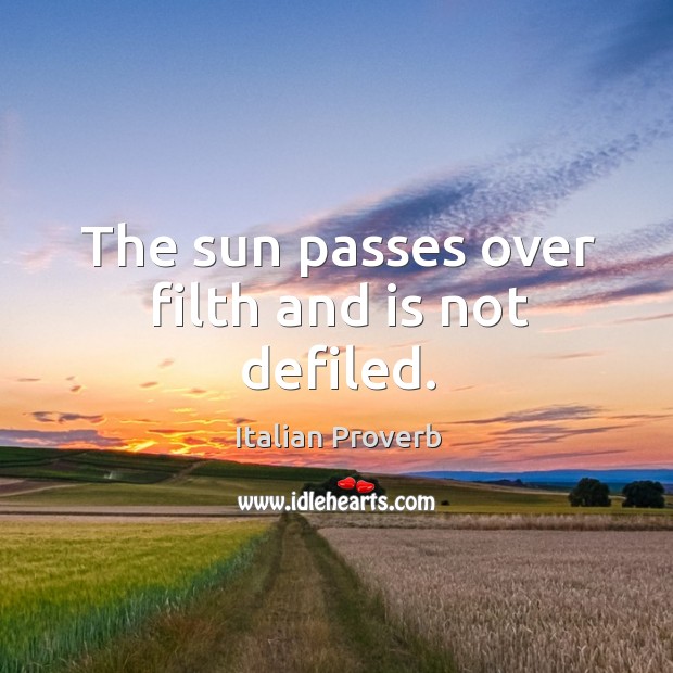 The sun passes over filth and is not defiled. Image