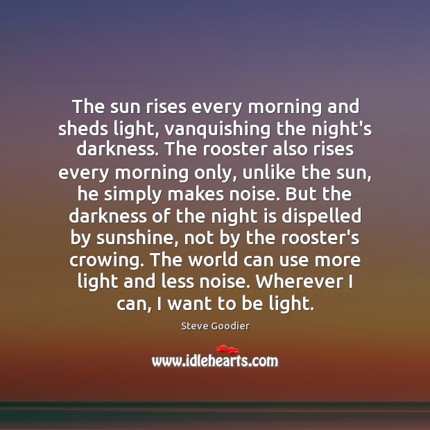 The sun rises every morning and sheds light, vanquishing the night’s darkness. Image