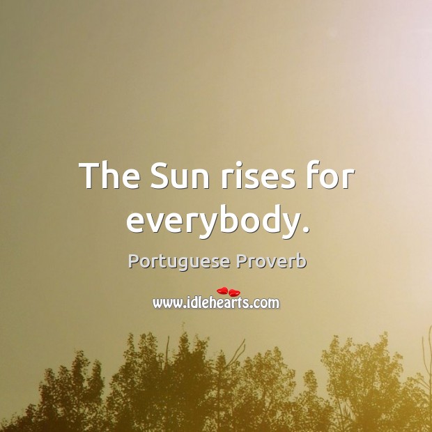 The sun rises for everybody. Image