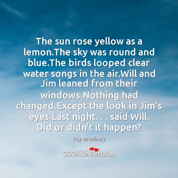 The sun rose yellow as a lemon.The sky was round and Ray Bradbury Picture Quote