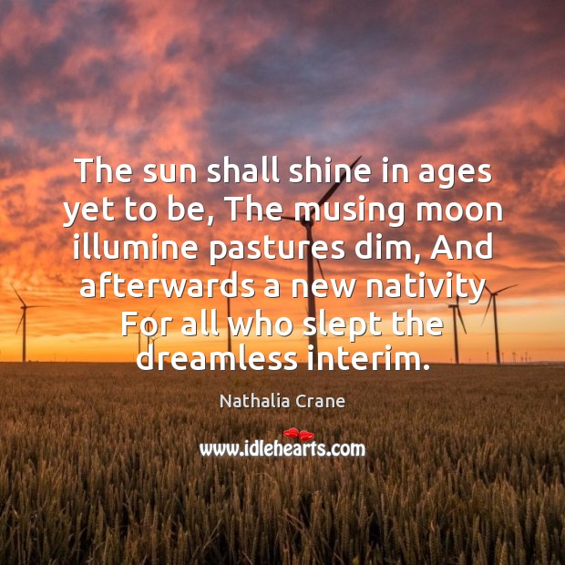 The sun shall shine in ages yet to be, The musing moon Nathalia Crane Picture Quote