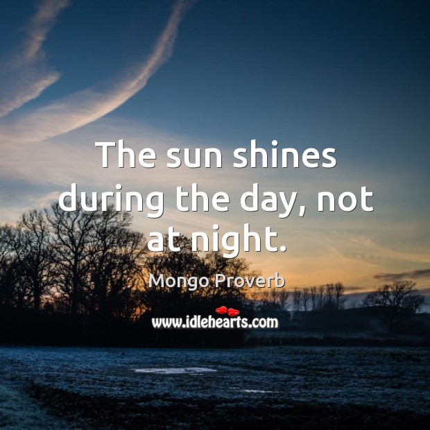 The sun shines during the day, not at night. Mongo Proverbs Image