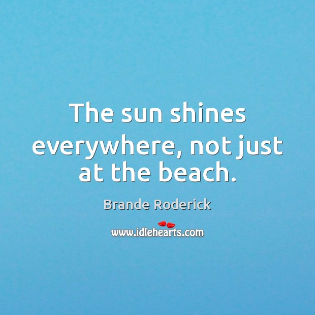 The sun shines everywhere, not just at the beach. Image