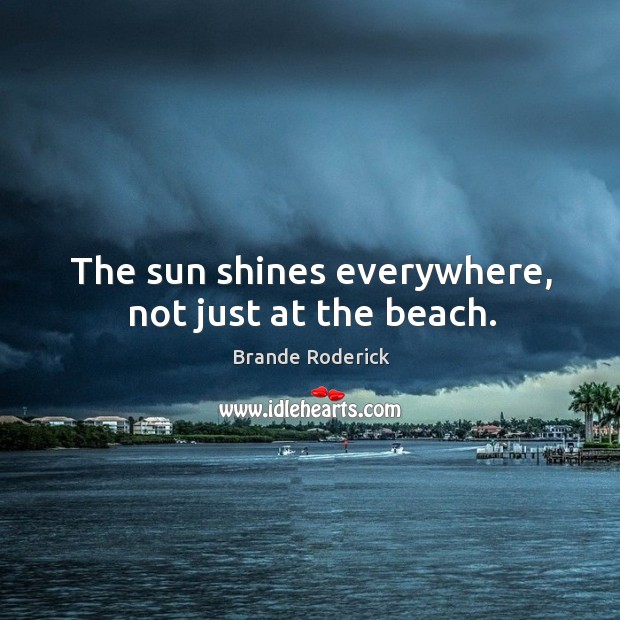 The sun shines everywhere, not just at the beach. Image