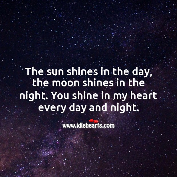The sun shines in the day, the moon shines in the night. Flirty Quotes Image