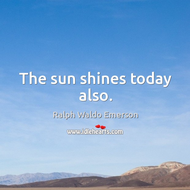 The sun shines today also. Image