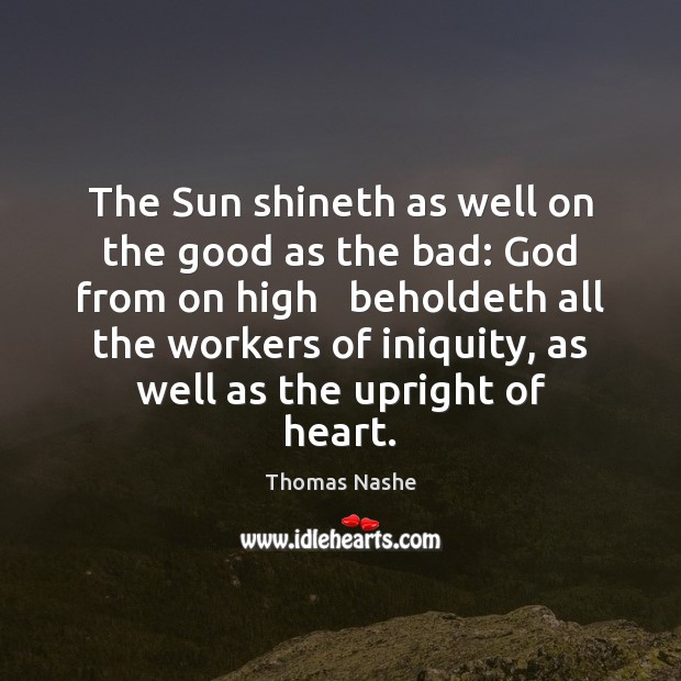 The Sun shineth as well on the good as the bad: God Thomas Nashe Picture Quote