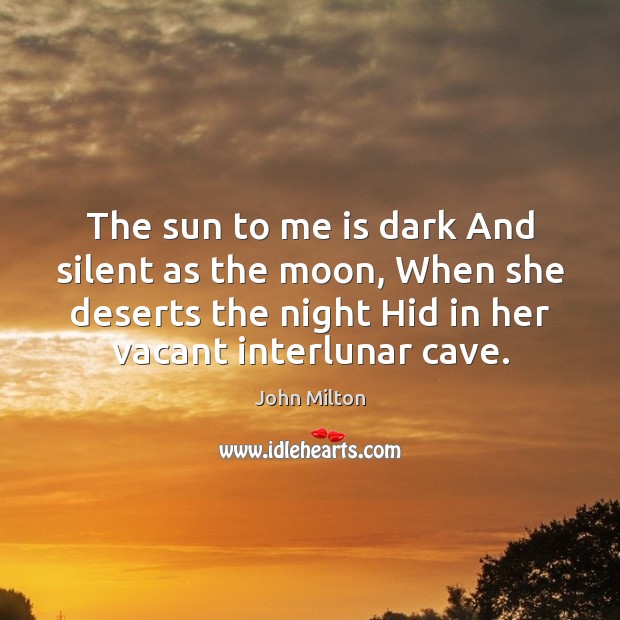 The sun to me is dark And silent as the moon, When John Milton Picture Quote