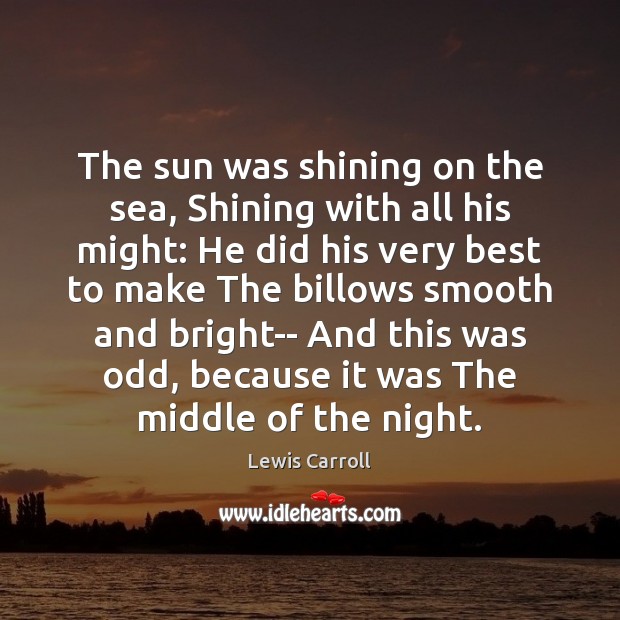 The sun was shining on the sea, Shining with all his might: Lewis Carroll Picture Quote