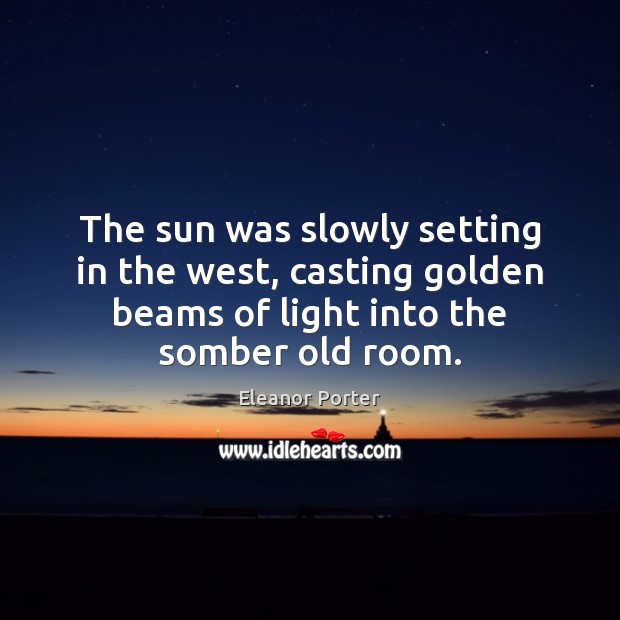 The sun was slowly setting in the west, casting golden beams of Eleanor Porter Picture Quote