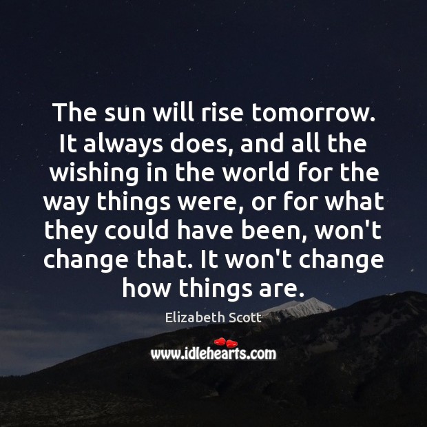 The sun will rise tomorrow. It always does, and all the wishing Image