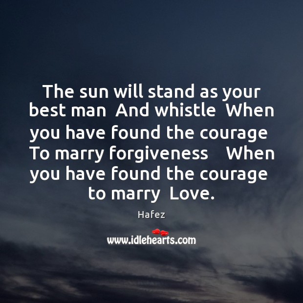 The sun will stand as your best man  And whistle  When you Hafez Picture Quote