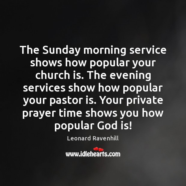The Sunday morning service shows how popular your church is. The evening 