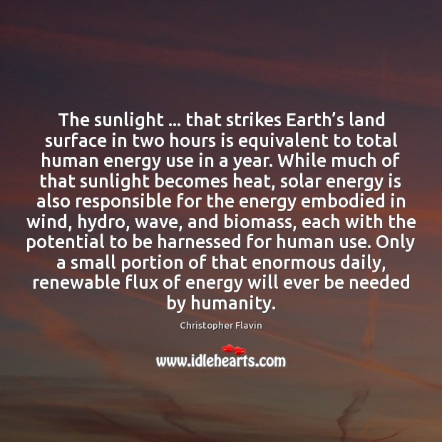 The sunlight … that strikes Earth’s land surface in two hours is Christopher Flavin Picture Quote