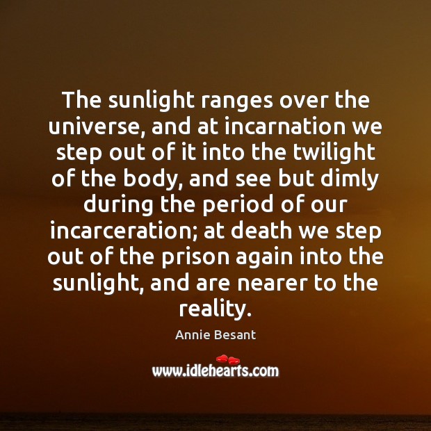 The sunlight ranges over the universe, and at incarnation we step out Annie Besant Picture Quote