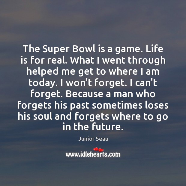 The Super Bowl is a game. Life is for real. What I Image