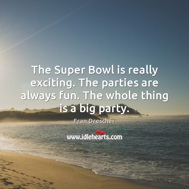 The Super Bowl is really exciting. The parties are always fun. The Image