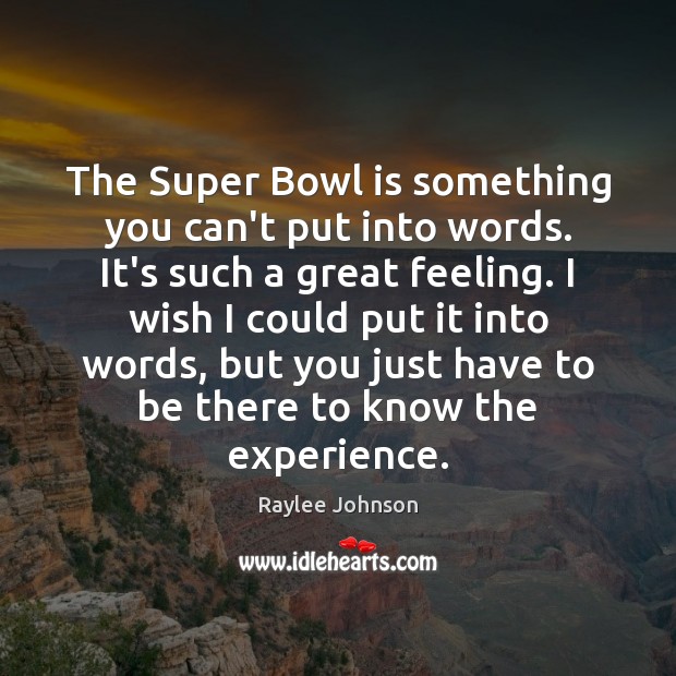 The Super Bowl is something you can’t put into words. It’s such Raylee Johnson Picture Quote