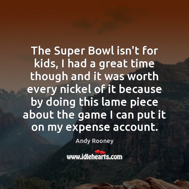 The Super Bowl isn’t for kids, I had a great time though Andy Rooney Picture Quote