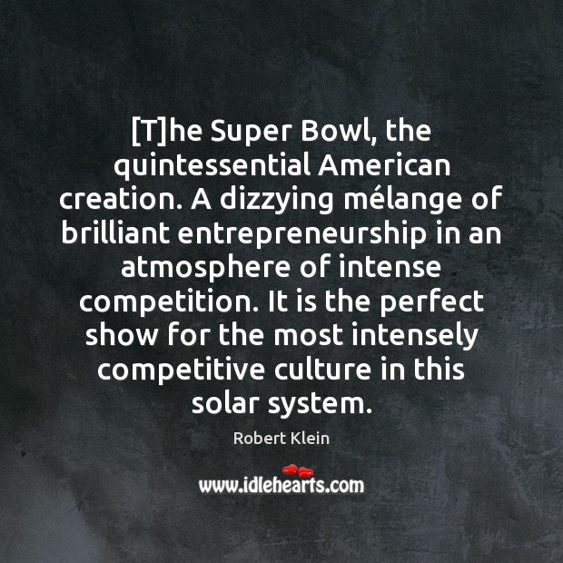 [T]he Super Bowl, the quintessential American creation. A dizzying mélange Image