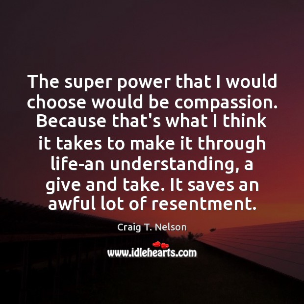 The super power that I would choose would be compassion. Because that’s Craig T. Nelson Picture Quote