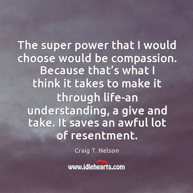 The super power that I would choose would be compassion. Craig T. Nelson Picture Quote