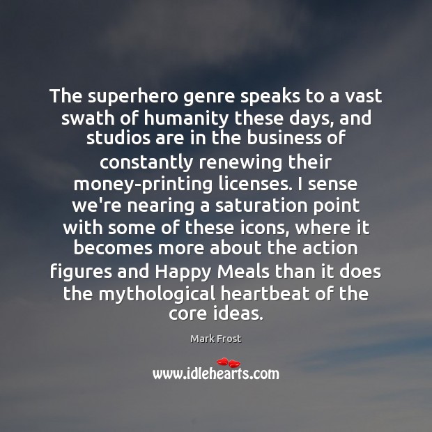 The superhero genre speaks to a vast swath of humanity these days, Mark Frost Picture Quote
