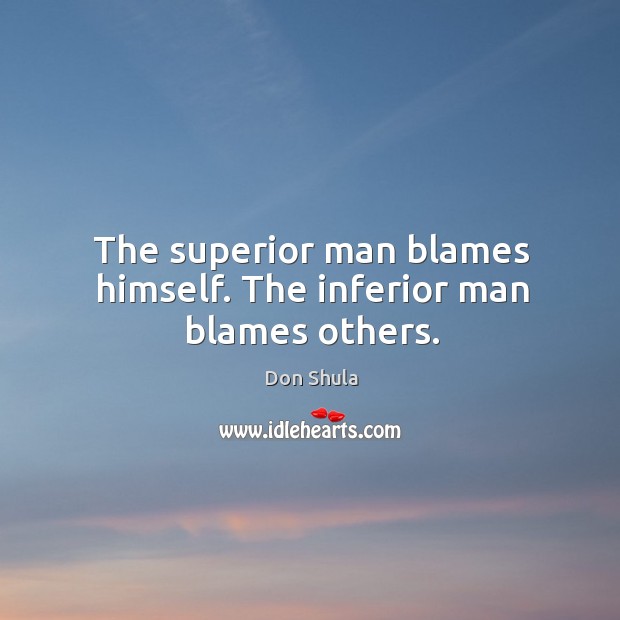 The superior man blames himself. The inferior man blames others. Don Shula Picture Quote