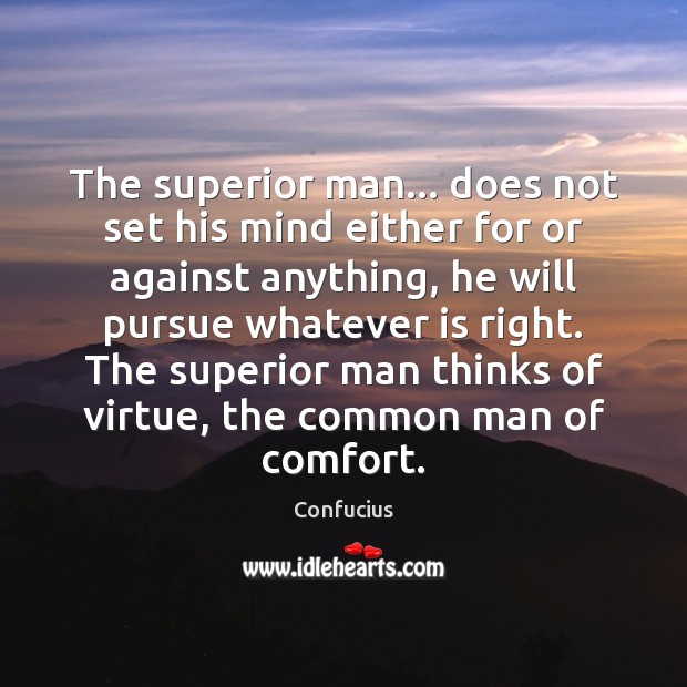 The superior man… does not set his mind either for or against Confucius Picture Quote