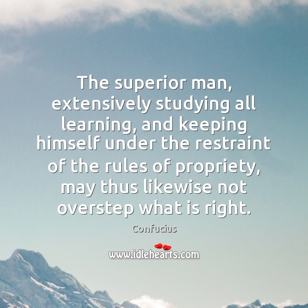The superior man, extensively studying all learning, and keeping himself under the Confucius Picture Quote