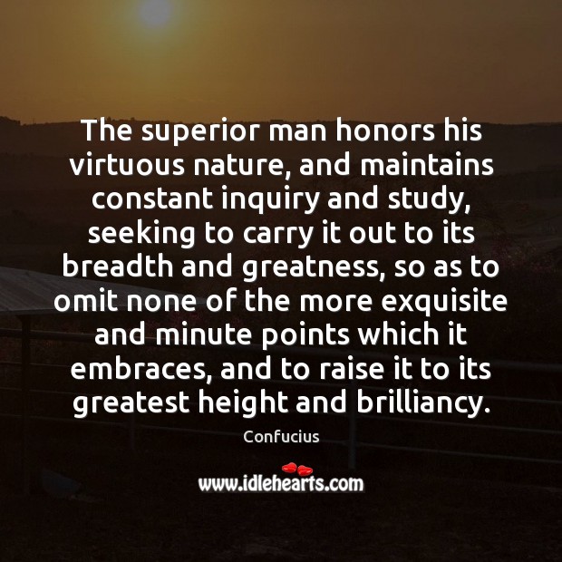 The superior man honors his virtuous nature, and maintains constant inquiry and Image