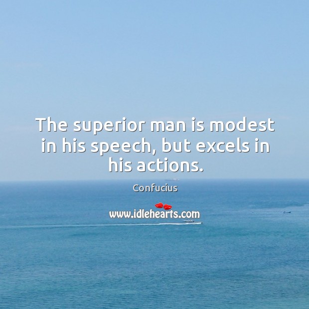 The superior man is modest in his speech, but excels in his actions. Image