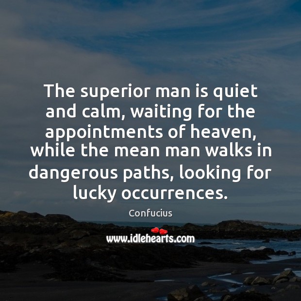 The superior man is quiet and calm, waiting for the appointments of Confucius Picture Quote
