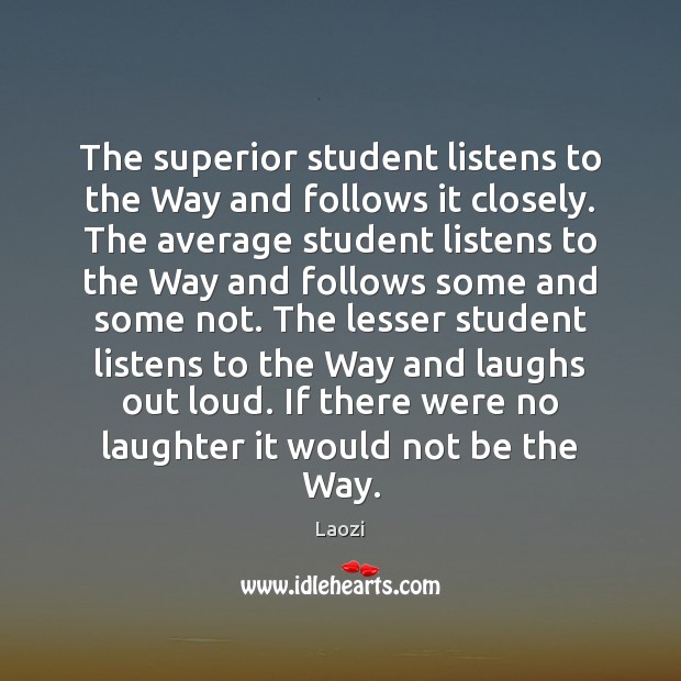 The superior student listens to the Way and follows it closely. The Laozi Picture Quote