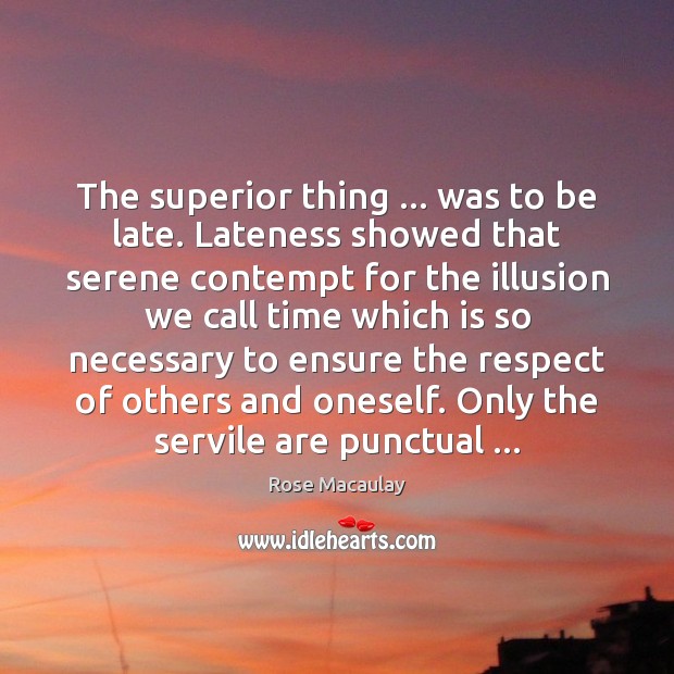 The superior thing … was to be late. Lateness showed that serene contempt Rose Macaulay Picture Quote