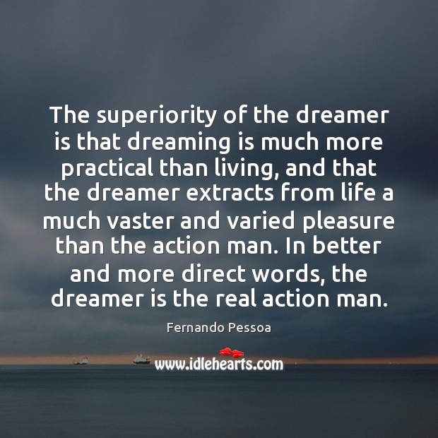The superiority of the dreamer is that dreaming is much more practical Fernando Pessoa Picture Quote
